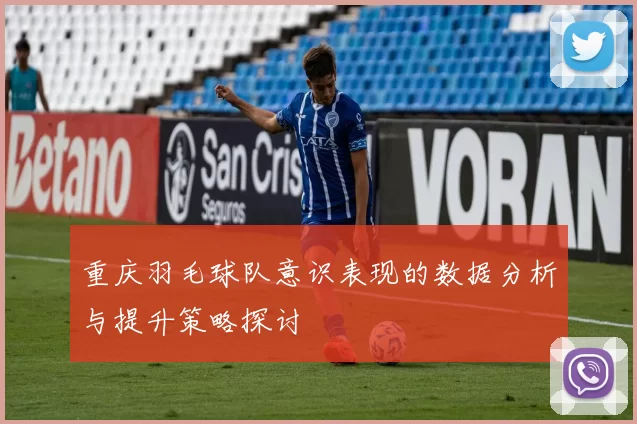 重庆羽毛球队意识表现的数据分析与提升策略探讨