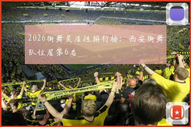 2026街舞灵活性排行榜：西安街舞队位居第6名