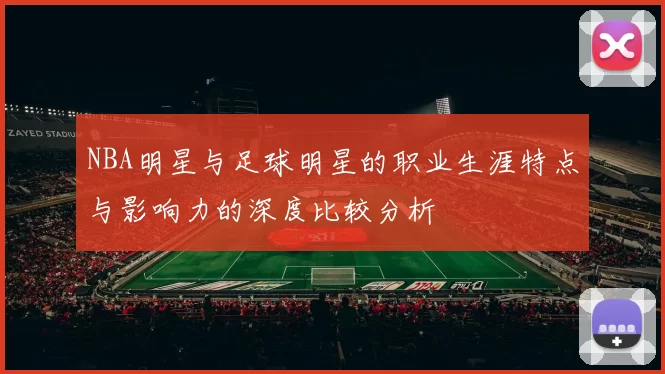 NBA明星与足球明星的职业生涯特点与影响力的深度比较分析